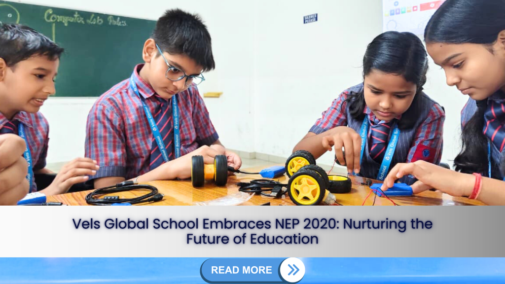 Vels Global School Embraces NEP 2020 Nurturing the Future of Education